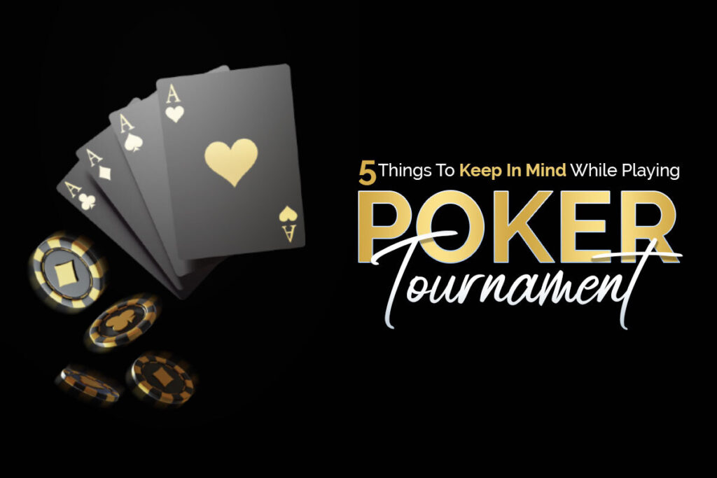 5 Things To Keep In Mind While Playing In Poker Tournaments